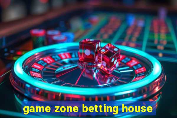 game zone betting house